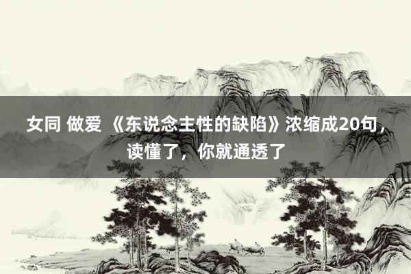 女同 做爱 《东说念主性的缺陷》浓缩成20句，读懂了，你就通透了
